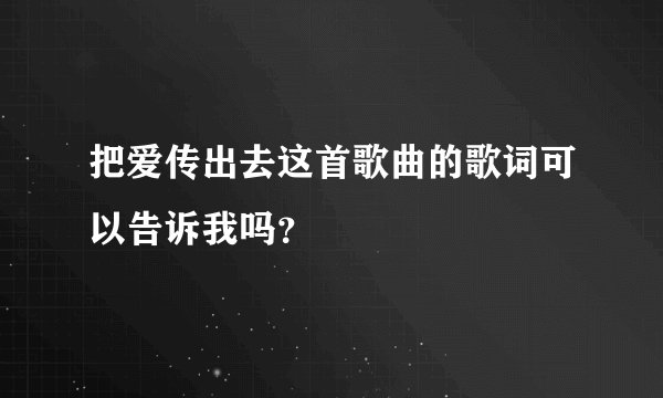 把爱传出去这首歌曲的歌词可以告诉我吗？