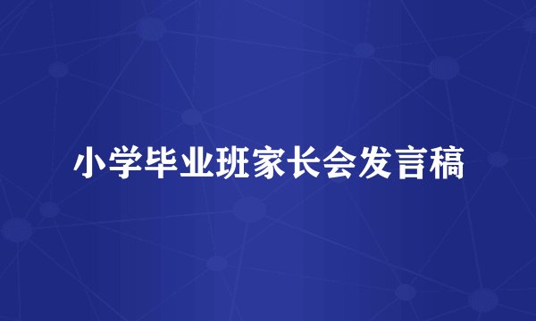 小学毕业班家长会发言稿