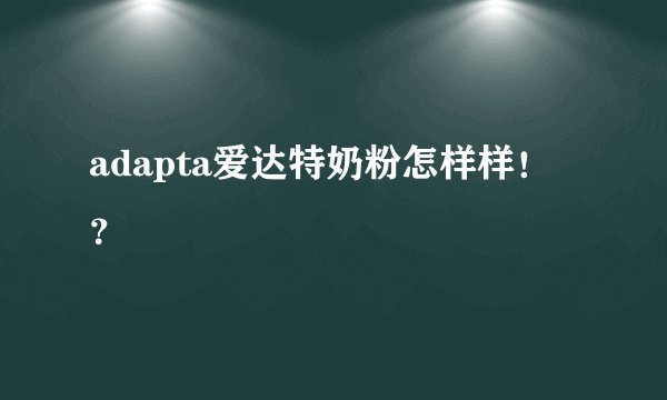 adapta爱达特奶粉怎样样！？