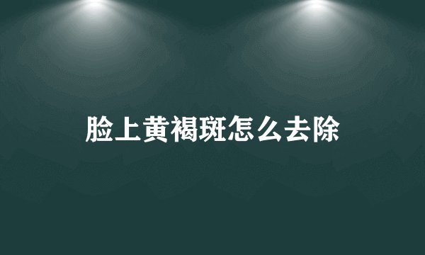脸上黄褐斑怎么去除