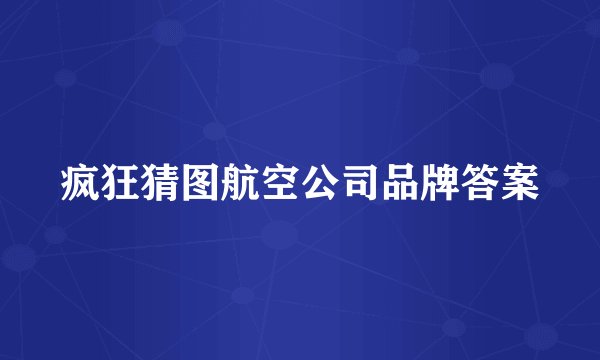 疯狂猜图航空公司品牌答案