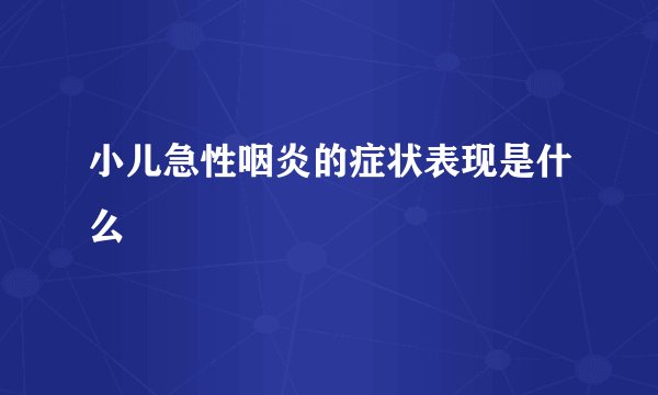 小儿急性咽炎的症状表现是什么