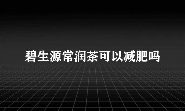 碧生源常润茶可以减肥吗