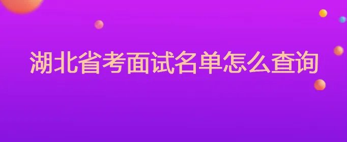 湖北省考面试名单怎么查询