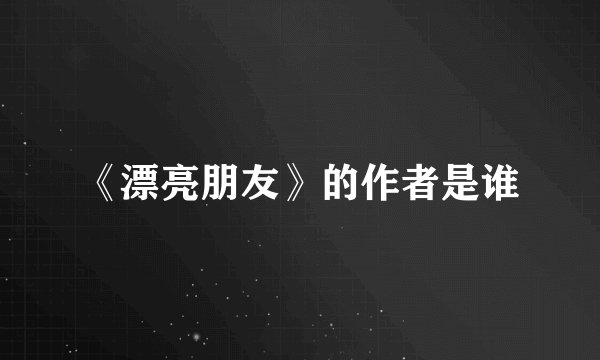 《漂亮朋友》的作者是谁