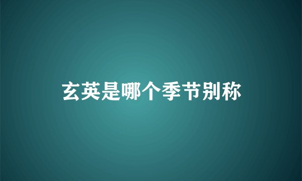 玄英是哪个季节别称