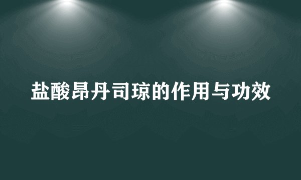 盐酸昂丹司琼的作用与功效