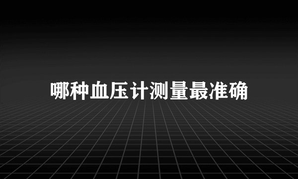 哪种血压计测量最准确