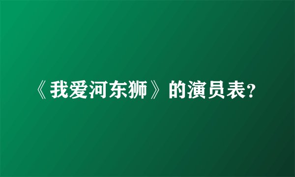 《我爱河东狮》的演员表？
