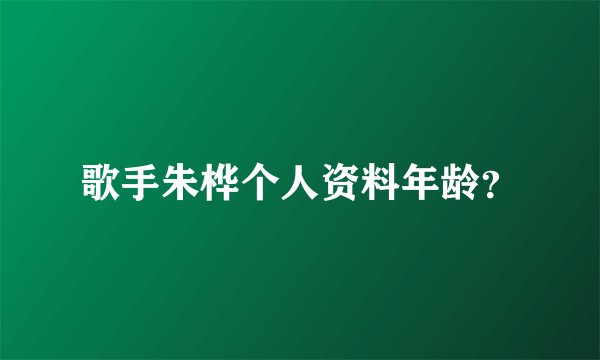 歌手朱桦个人资料年龄？