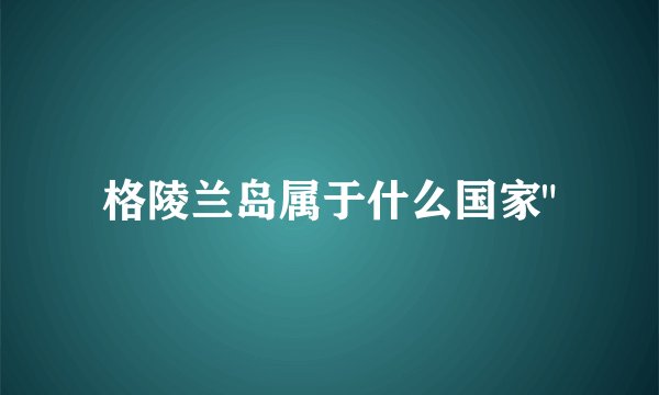 格陵兰岛属于什么国家