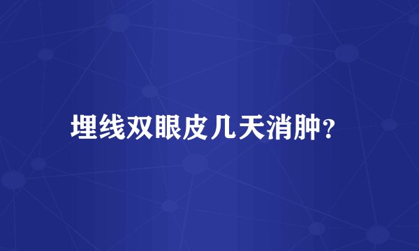 埋线双眼皮几天消肿？