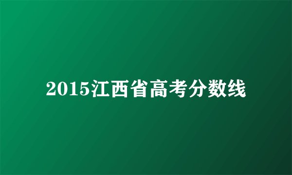 2015江西省高考分数线
