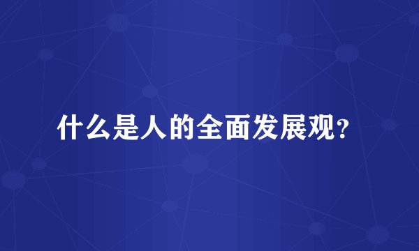 什么是人的全面发展观?