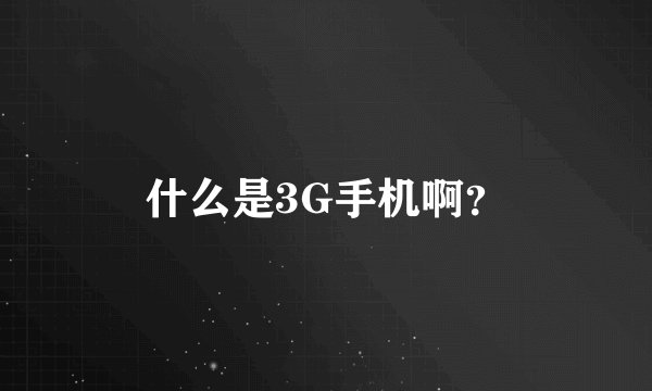什么是3G手机啊？