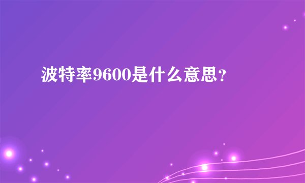 波特率9600是什么意思？