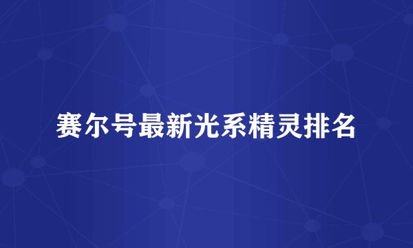 赛尔号最新光系精灵排名