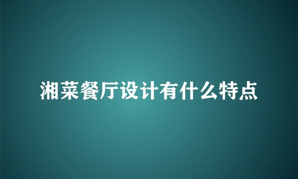 湘菜餐厅设计有什么特点
