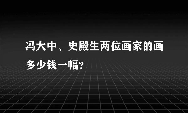 冯大中、史殿生两位画家的画多少钱一幅？