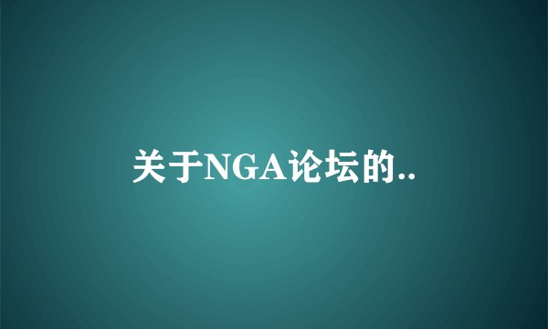 关于NGA论坛的..