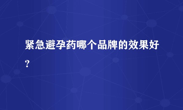 紧急避孕药哪个品牌的效果好？