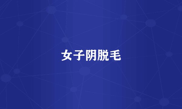 女子阴脱毛