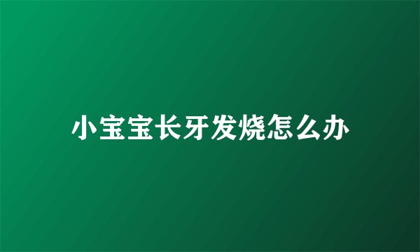 小宝宝长牙发烧怎么办