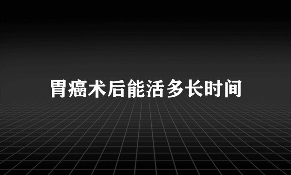 胃癌术后能活多长时间