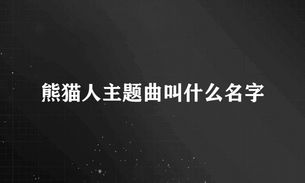 熊猫人主题曲叫什么名字