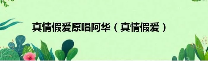 真情假爱原唱阿华（真情假爱）