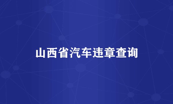 山西省汽车违章查询