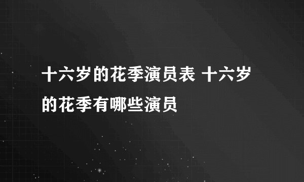 十六岁的花季演员表 十六岁的花季有哪些演员