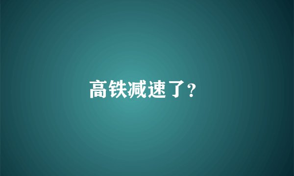 高铁减速了？