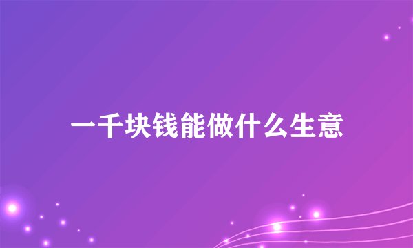 一千块钱能做什么生意