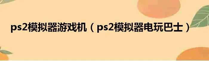 ps2模拟器游戏机（ps2模拟器电玩巴士）