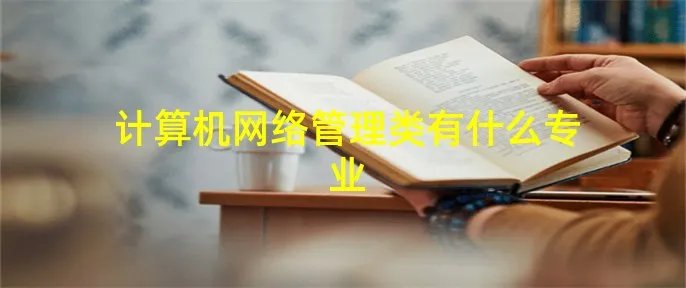 计算机网络管理类有什么专业
