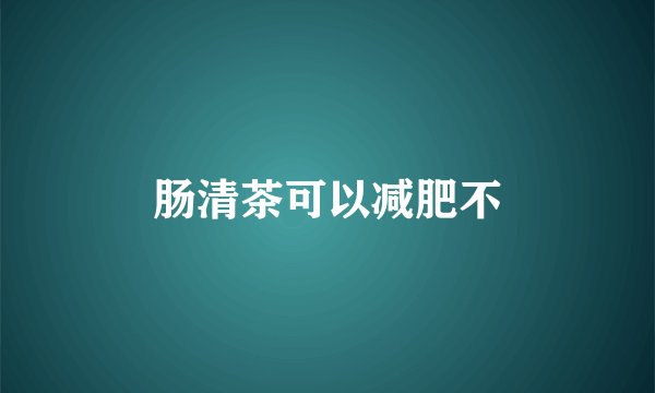 肠清茶可以减肥不