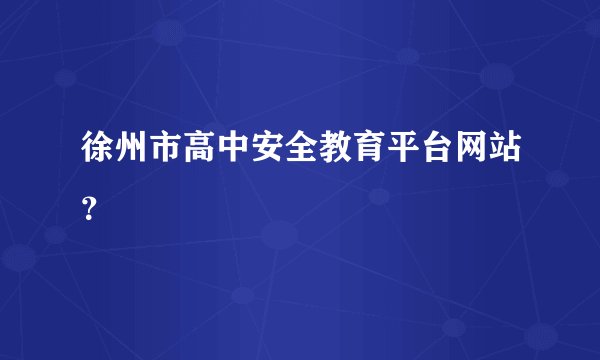 徐州市高中安全教育平台网站？
