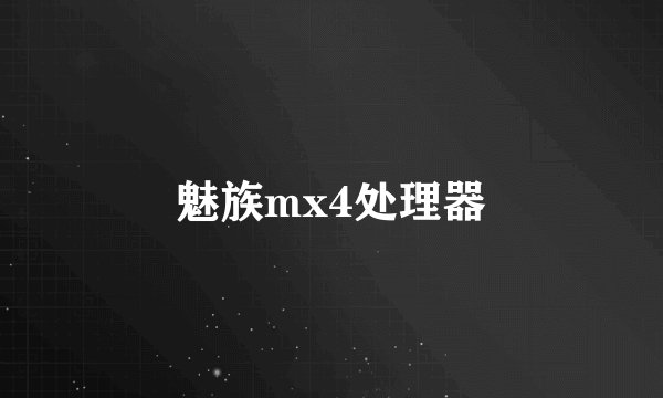 魅族mx4处理器