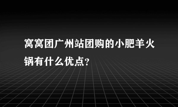窝窝团广州站团购的小肥羊火锅有什么优点？