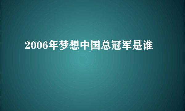 2006年梦想中国总冠军是谁
