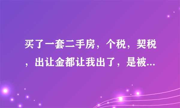 买了一套二手房，个税，契税，出让金都让我出了，是被忽悠了吗？
