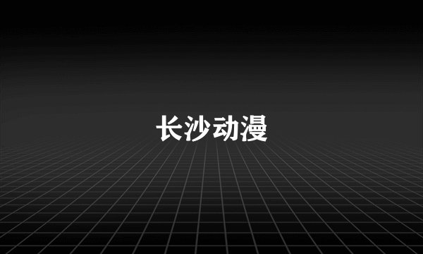 长沙动漫