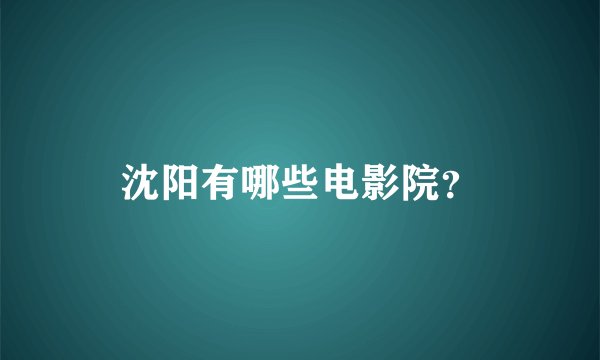 沈阳有哪些电影院？