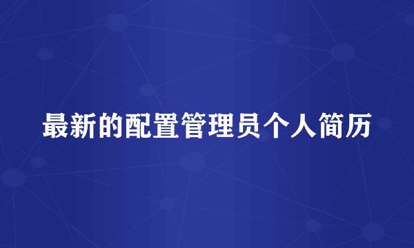 最新的配置管理员个人简历