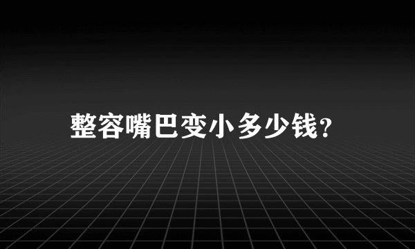 整容嘴巴变小多少钱？