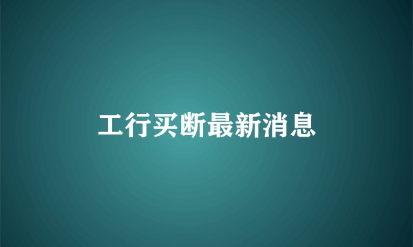 工行买断最新消息