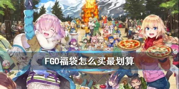 《FGO》怎么充福袋最省钱 福袋怎么买最划算