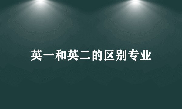 英一和英二的区别专业