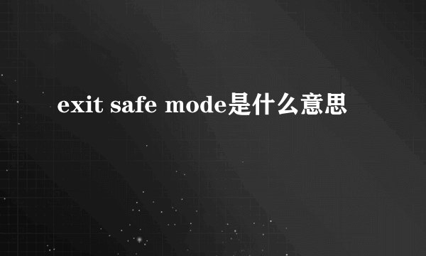 exit safe mode是什么意思